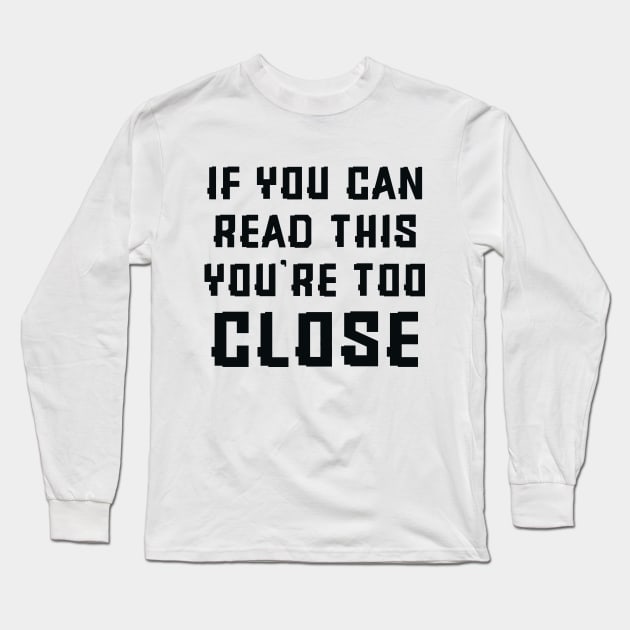 If you can read this you're too close Long Sleeve T-Shirt by colorsplash